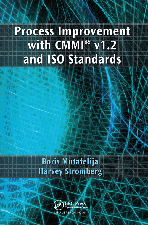 Process Improvement with CMMI® v1.2 and ISO Standards by Boris Mutafelija, Harvey Stromberg, 9780367452520