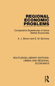 Regional Economic Problems (Comparative Experiences of Some Market Economies) by A. J. Brown, E. M. Burrows, 9781138102477