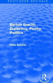 Routledge Revivals: Bertolt Brecht: Dialectics, Poetry, Politics (1988) by Peter Brooker, 9781138245143