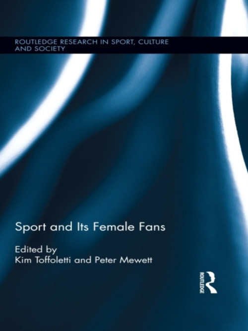 Sport and Its Female Fans by Kim Toffoletti, Peter Mewett, 9780415629690