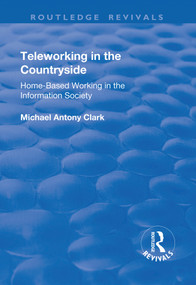 Teleworking in the Countryside (Home-Based Working in the Information Society) by Michael Antony Clark, 9781138729728