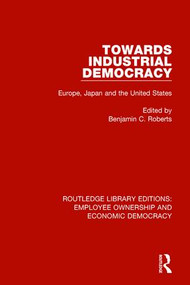 Towards Industrial Democracy (Europe, Japan and the United States) by Benjamin C. Roberts, 9781138560659