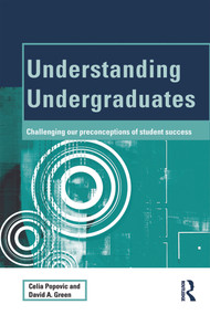 Understanding Undergraduates (Challenging our preconceptions of student success) by Celia Popovic, David A. Green, 9780415667555