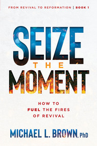 Seize the Moment (How to Fuel the Fires of Revival) by Michael L. Brown, 9781636413396