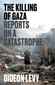 The Killing of Gaza (Reports on a Catastrophe) by Gideon Levy, 9781804297506
