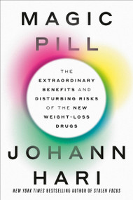Magic Pill (The Extraordinary Benefits and Disturbing Risks of the New Weight-Loss Drugs) by Johann Hari, 9780593728635