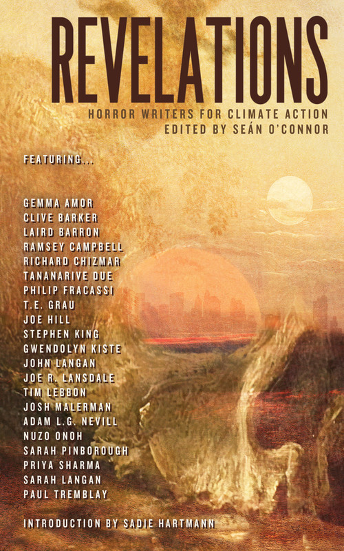 Revelations (Horror Writers for Climate Action) by Priya Sharma, Laird Barron, Richard Chizmar, Philip Fracassi, Gwendolyn Kiste, Clive Barker, Joe R Lansdale, Nuzo Onoh, Joe Hill, Sarah Langan, Stephen King, Seán O'Connor, Sarah Pinborough, Gemma Amor, John Langan, Tananarive Due, T E Grau, Tim Lebbon, Adam Nevill, Paul Tremblay, Ramsey Campbell, Josh Malerman, 9781639511518