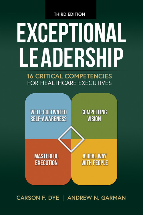 Exceptional Leadership: 16 Critical Competencies for Healthcare Executives, Third Edition by Andrew N. Garman, Carson F. Dye, 9781640554429