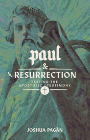 Paul and the Resurrection (Testing the Apostolic Testimony) - 9781945978951 by Joshua Pagán, 9781945978951