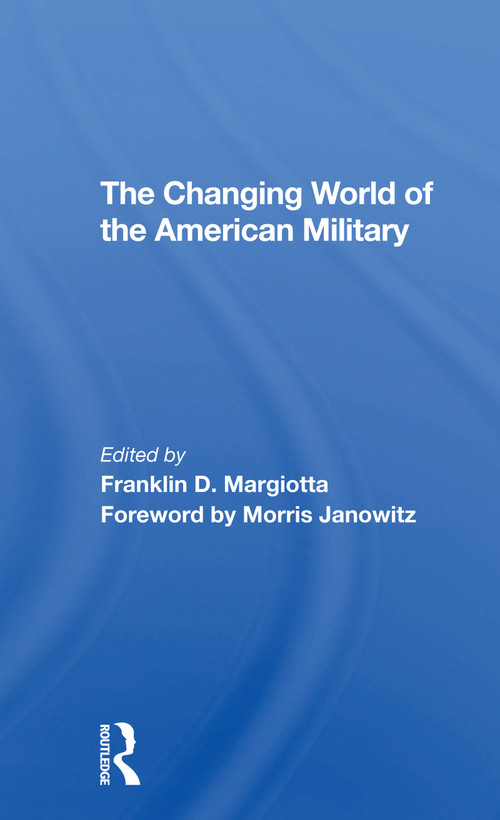 The Changing World Of The American Military by Franklin D Margiotta, 9780367306199