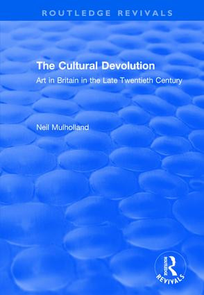 The Cultural Devolution (Art in Britain in the Late Twentieth Century) by Neil Mulholland, 9781138709447