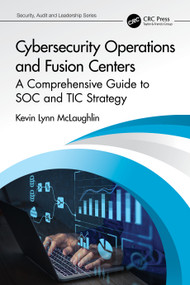 Cybersecurity Operations and Fusion Centers (A Comprehensive Guide to SOC and TIC Strategy) by Kevin Lynn McLaughlin, 9781032194363