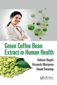 Green Coffee Bean Extract in Human Health by Debasis Bagchi, Hiroyoshi Moriyama, Anand Swaroop, 9781032097763