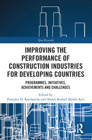 Improving the Performance of Construction Industries for Developing Countries (Programmes, Initiatives, Achievements and Challenges) by Pantaleo D. Rwelamila, Abdul-Rashid Abdul-Aziz, 9780367652562