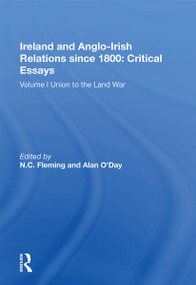 Ireland and Anglo-Irish Relations since 1800: Critical Essays (Volume I: Union to the Land War) by N.C. Fleming, Alan O'Day, 9781138358201