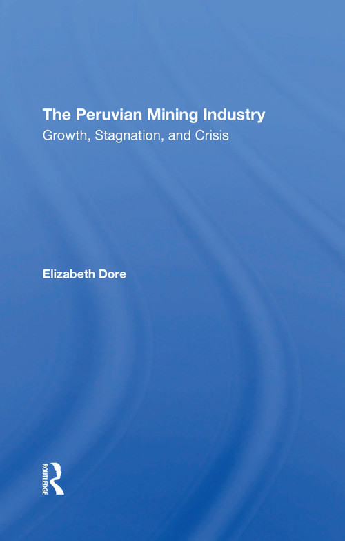 The Peruvian Mining Industry (Growth, Stagnation, And Crisis) - 9780367310240 by Elizabeth W Dore, 9780367310240