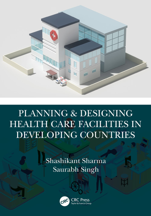Planning & Designing Health Care Facilities in Developing Countries by Shashikant Sharma, Saurabh Singh, 9780367460877