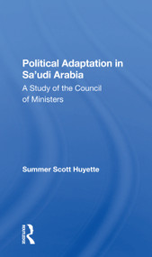 Political Adaptation In Sa'udi Arabia (A Study Of The Council Of Ministers) - 9780367298715 by Summer S Huyette, 9780367298715
