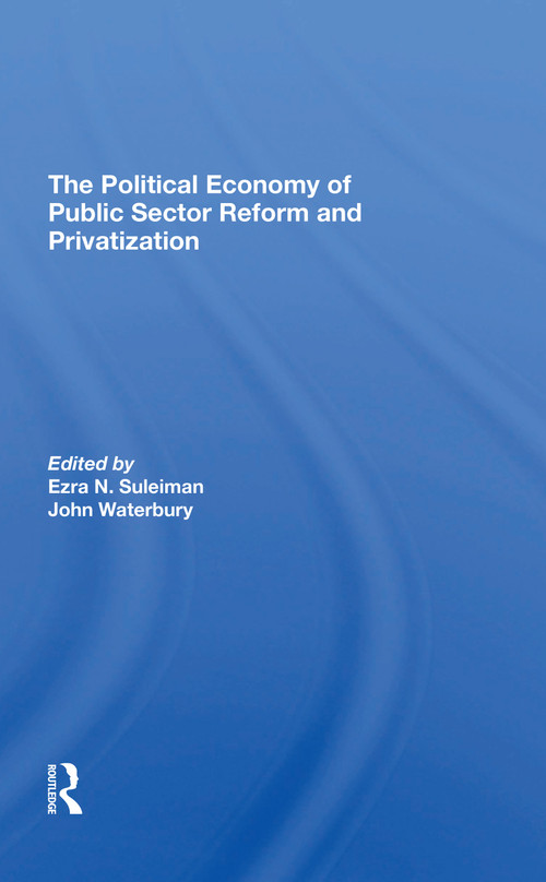 The Political Economy Of Public Sector Reform And Privatization by Ezra Suleiman, John Waterbury, 9780367310417