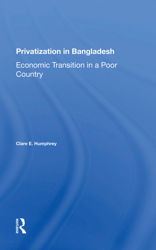 Privatization In Bangladesh (Economic Transition In A Poor Country) - 9780367299767 by Clare E Humphrey, 9780367299767