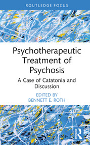 Psychotherapeutic Treatment of Psychosis (A Case of Catatonia and Discussion) by Bennett E. Roth, 9781032702490