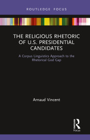 The Religious Rhetoric of U.S. Presidential Candidates (A Corpus Linguistics Approach to the Rhetorical God Gap) - 9780367787783 by Arnaud Vincent, 9780367787783