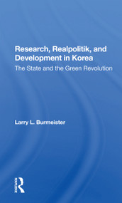 Research, Realpolitik, And Development In Korea (The State And The Green Revolution) by Larry Burmeister, 9780367301224