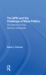 The Spd And The Challenge Of Mass Politics (The Dilemma Of The German Volkspartei) by Diane L Parness, 9780367311711
