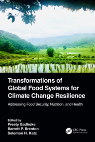 Transformations of Global Food Systems for Climate Change Resilience (Addressing Food Security, Nutrition, and Health) by Preety Gadhoke, Barrett Brenton, Solomon H Katz, 9780367857622