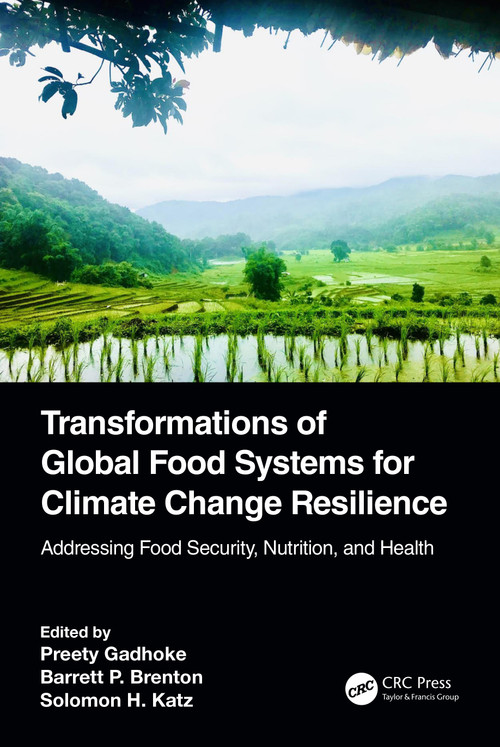 Transformations of Global Food Systems for Climate Change Resilience (Addressing Food Security, Nutrition, and Health) by Preety Gadhoke, Barrett Brenton, Solomon H Katz, 9780367857622