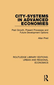 City-systems in Advanced Economies (Past Growth, Present Processes and Future Development Options) by Allan Pred, 9781138102255