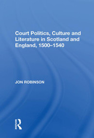 Court Politics, Culture and Literature in Scotland and England, 1500-1540 by Jon Robinson, 9781138619180