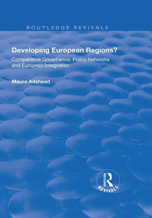 Developing European Regions? (Comparative Governance, Policy Networks and European Integration) by Maura Adshead, 9781138739246