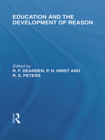 Education and the Development of Reason (International Library of the Philosophy of Education Volume 8) by R.F. Dearden, Paul H. Hirst, R.S. Peters, 9780415647380