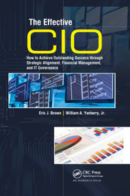 The Effective CIO (How to Achieve Outstanding Success through Strategic Alignment, Financial Management, and IT Governance) by Eric J. Brown, William A. Yarberry Jr., 9780367386078