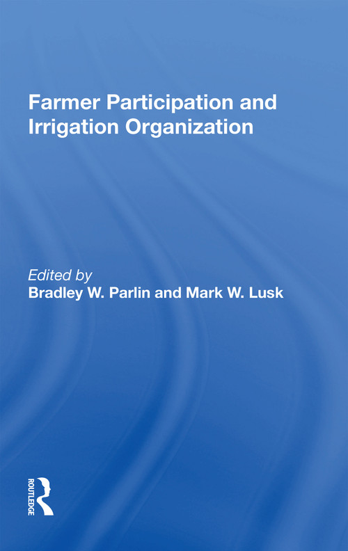 Farmer Participation and Irrigation Organization by Bradley W. Parlin, 9780367169480