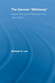 The German Mittelweg (Garden Theory and Philosophy in the Time of Kant) - 9780415542784 by Michael G. Lee, 9780415542784