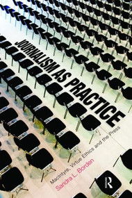 Journalism as Practice (MacIntyre, Virtue Ethics and the Press) by Sandra Borden, 9780415877671