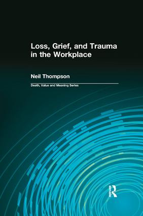 Loss, Grief, and Trauma in the Workplace by Neil Thompson, Dale Lund, 9780415784948