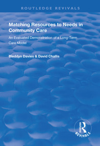 Matching Resources to Needs in Community Care (An Evaluated Demonstration of a Long-Term Care Model) by Bleddyn Davies, David Challis, 9781138329676