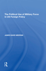 The Political Use of Military Force in US Foreign Policy by James David Meernik, 9781138623408