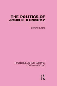 The Politics of John F. Kennedy (Routledge Library Editions: Political Science Volume 1) - 9781138874299 by Edmund Ions, 9781138874299