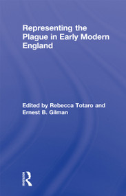 Representing the Plague in Early Modern England by Rebecca Totaro, Ernest B. Gilman, 9780415634182