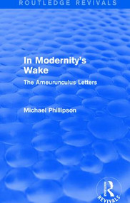 Routledge Revivals: In Modernity's Wake (1989) (The Ameurunculus Letters) by Michael Phillipson, 9781138245273