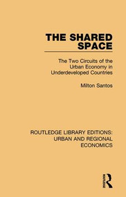 The Shared Space (The Two Circuits of the Urban Economy in Underdeveloped Countries) by Milton Santos, Chris Gerry, 9781138102583