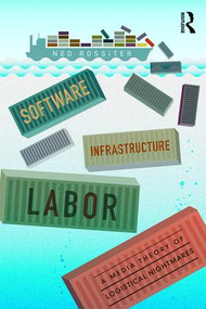 Software, Infrastructure, Labor (A Media Theory of Logistical Nightmares) by Ned Rossiter, 9780415843058