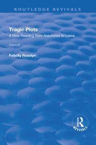 Tragic Plots (A New Reading from Aeschylus to Lorca) by Felicity Rosslyn, 9781138727953