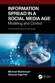 Information Spread in a Social Media Age (Modeling and Control) by Michael Muhlmeyer, Shaurya Agarwal, 9780367713966