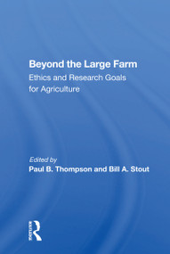 Beyond the Large Farm (Ethics and Research Goals for Agriculture) by Paul B. Thompson, 9780367166113
