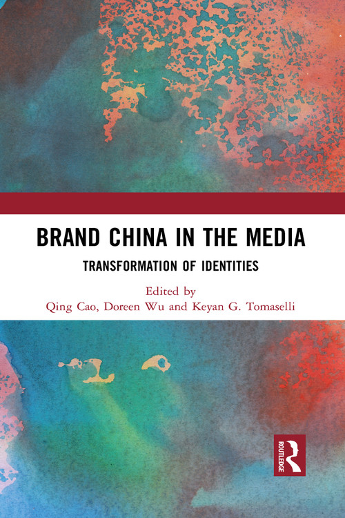 Brand China in the Media (Transformation of Identities) by Qing Cao, Doreen Wu, Keyan G. Tomaselli, 9781032089973